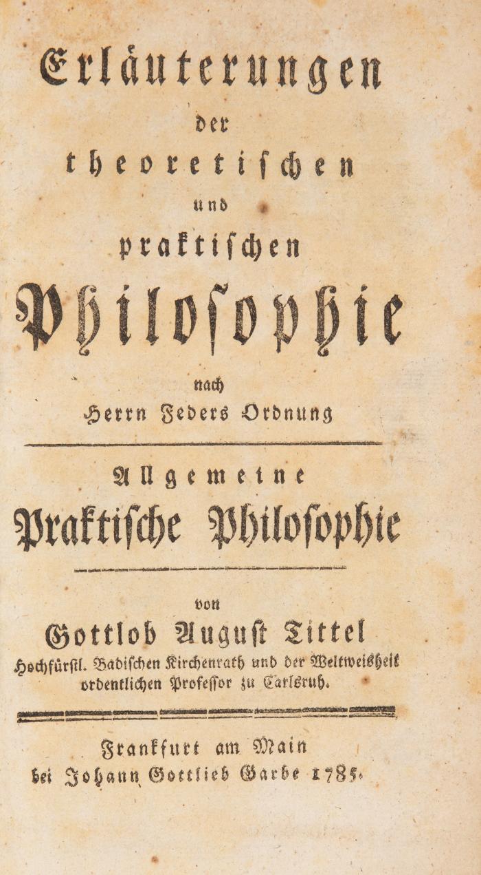 Erläuterungen der theoretischen und praktischen Philosophie nach Herrn Feders Ordnung. Allgemeine praktische Philosophie.