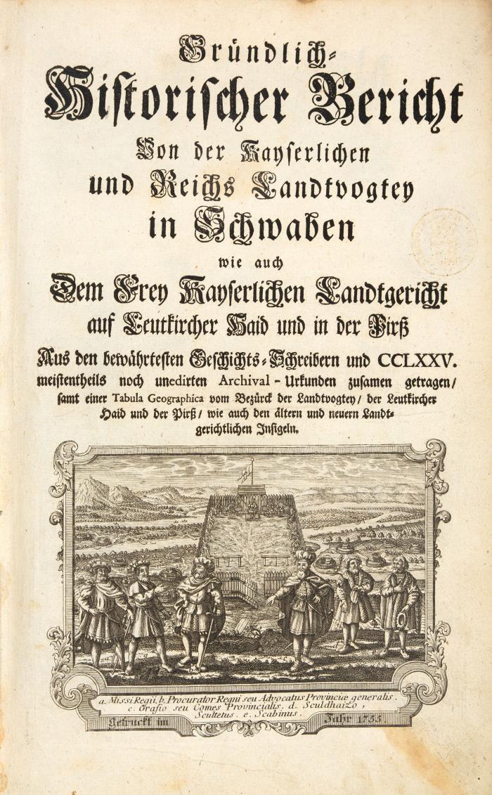 Gründlich-historischer Bericht von der Kayserlichen und Reichs-Vogtey in Schwaben wie auch dem Frey Kayserlichen Landtgericht auf Leutkircher Haid und in der Pirß ... 2 Tle. in 1 Bd.