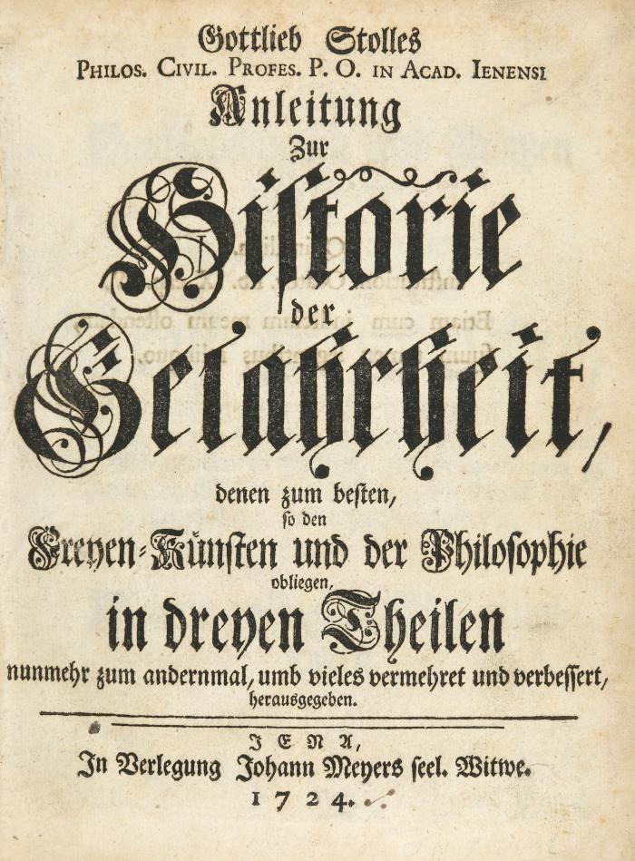 Anleitung zur Historie der Gelahrheit, denen zum besten, so den Freyen-Künsten und der Philosophie obliegen, in dreyen Theilen, nunmehr zum andernmal, umb vieles vermehret und verbessert, herausgegeben.