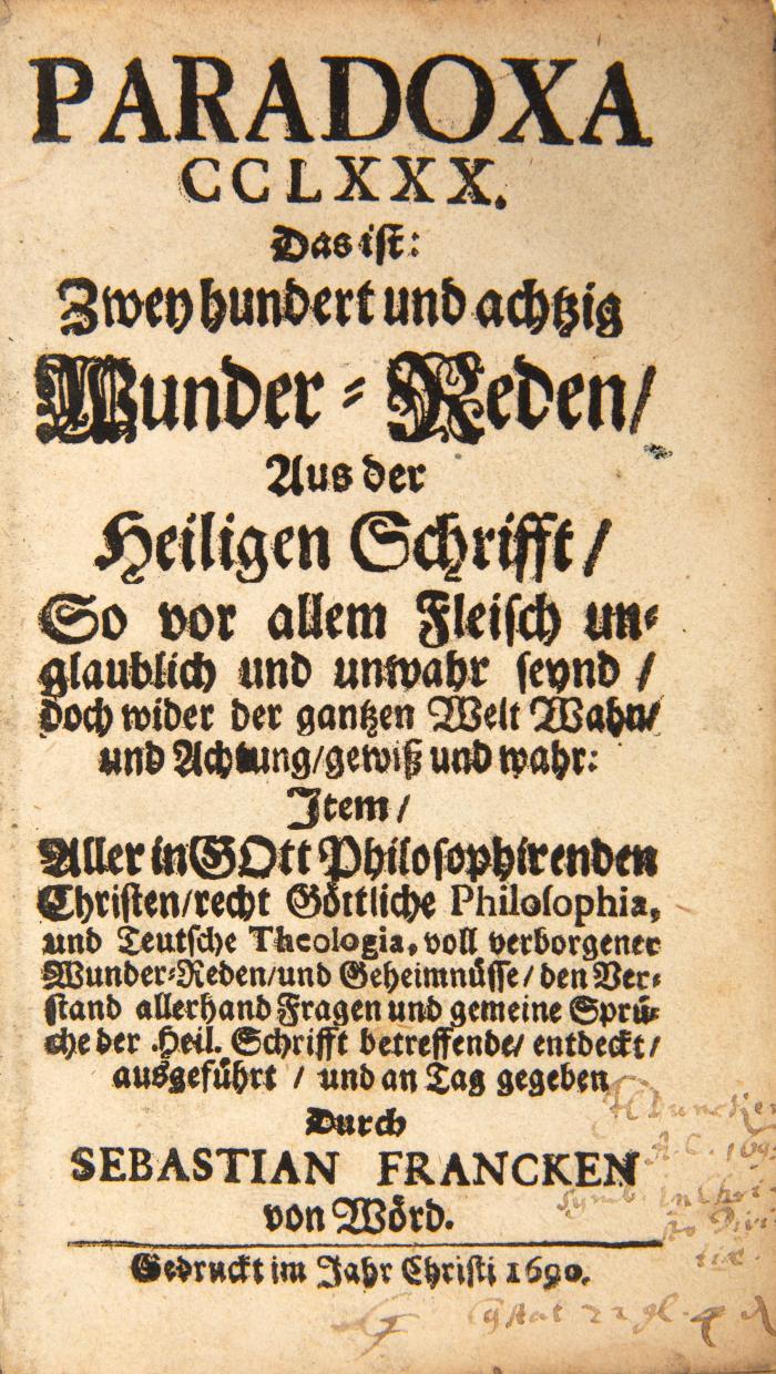 Franck, Sebastian: Paradoxa CCLXXX. das ist: Zwey hundert und achtzig Wunder=Reden. Aus der Schrifft, So vor allem Fleisch unglaublich und unwahr seynd, doch wider der gantzen Welt Wahn und Achtung gewiß und wahr.