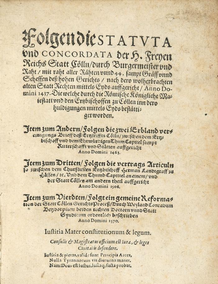 Köln. - Folgen die Statvta vnd Concordata der H. Freyen Reichs Statt Cölln, ... auffgericht, Anno Domini 1437. Item zum Andern ... die zwei Erbland vereinigungs Brieff ... 1463. Item zum Dritten ... die vertrags Articuln ... 1506. Item zum Vierdten ... ein gemeine Reformation der Statt Cöllen Gerichts Proceß, durch ... Conradum Betzdorpium ... beschrieben ... 1570. 2 Bde. in 1. O. O., Drucker und Jahr