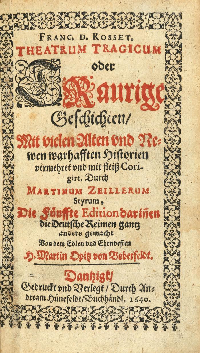 Theatrum tragicum oder Traurige Geschichten, mit vielen Alten und Newen warhafften Historien vermehret und mit fleiß corigirt, durch Martinum Zeillerum Styrum, Die fünffte Edition darin(n)en die Deutsche Reimen gantz anders gemacht von dem Edlen und Ehrnvesten H. Martin Opitz von Boberfeldt.