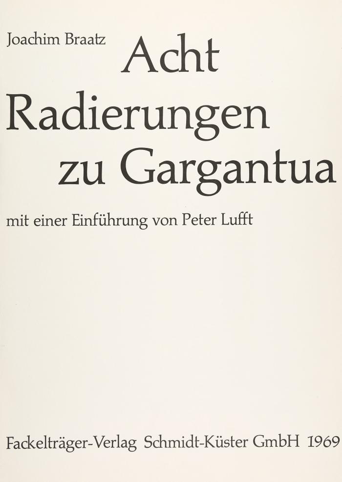 JOACHIM BRAATZ
Acht Radierungen zu Gargantua. Mit einer Einführung von Peter Lufft. Hannover: Fackelträger-Verlag, Schmidt-Küster GmbH 1969.