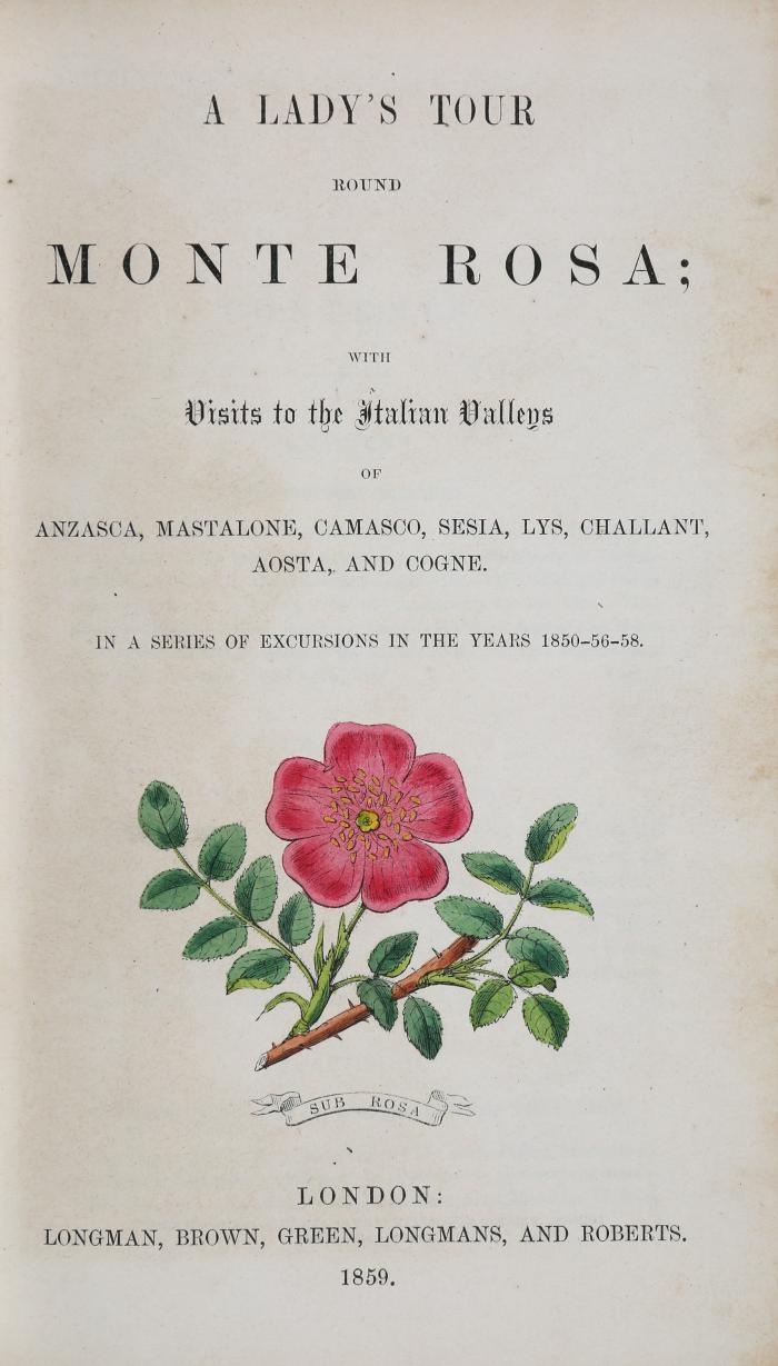 Cole, Eliza Robinson: A lady's tour round Monte Rosa with visits to the Italian valleys of Anzasca, Mastalone, Camasco, Sesia, Lys, Challant, Aosta, and Cogne in a series of excursions in the years 1850-56-58.