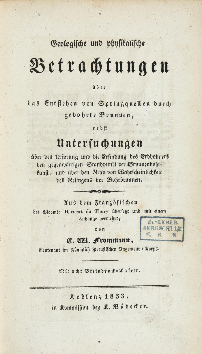 Frommann, C. W. (Übers.): Geologische und physikalische Betrachtungen über das Entstehen von Springquellen durch gebohrte Brunnen, nebst Untersuchungen über den Ursprung und die Erfindung des Erdbohrers, den gegenwärtigen Standpunkt der Brunnenbohrkunst, und über den Grad von Wahrscheinlichkeit des Gelingens der Bohrbrunnen.