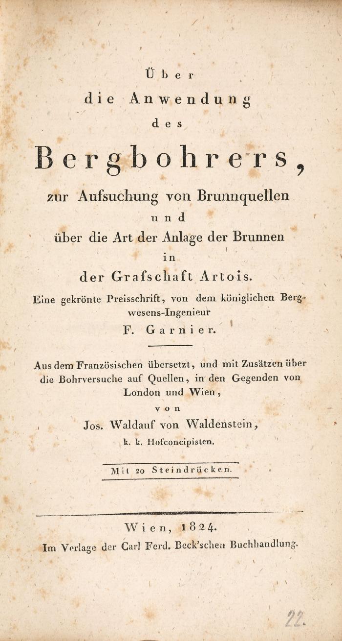 Über die Anwendung des Bergbohrers, zur Aufsuchung von Brunnquellen und über die Art der Anlage der Brunnen in der Grafschaft Artois. Eine gekrönte Preisschrift. Aus dem Französischen übersetzt .... von Jos. Waldauf von Waldenstein.