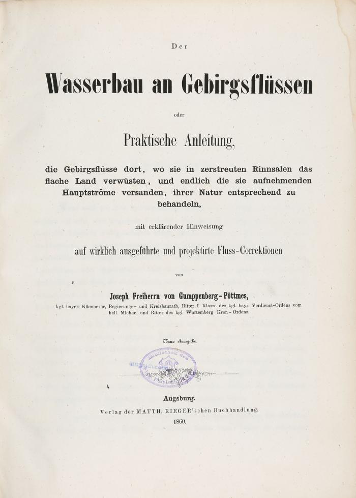 Der Wasserbau an Gebirgsflüssen oder Praktische Anleitung, die Gebirgsflüsse dort, wo sie in zerstreuten Rinnsalen das flache Land verwüsten, und endlich die sie aufnehmenden Hauptströme versanden, ihrer Natur entsprechend zu behandeln, mit erklärenden Hinweisen auf wirklich ausgeführte und projektirte Fluss-Correktionen.