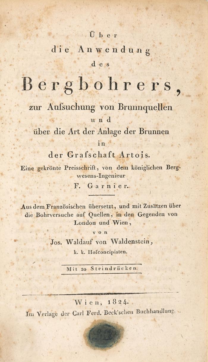 Waldauf von Waldenstein, J.: Über die Anwendung des Bergbohrers, zur Aufsuchung von Brunnquellen und über die Art der Anlage der Brunnen in der Grafschaft Artois. Eine gekrönte Preisschrift.  Aus dem Französischen übersetzt, und mit Zusätzen über die Bohrversuche auf Quellen, in den Gegenden von London und Wien von Jos. Waldauf von Waldenstein.