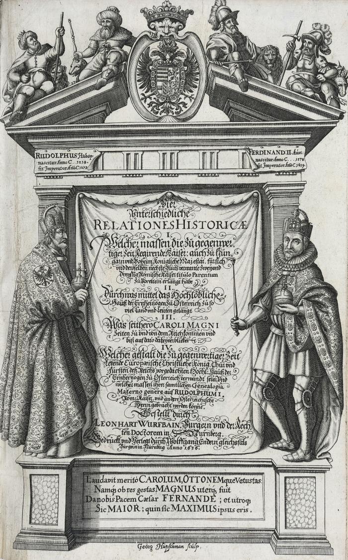 Vier unterschiedliche Relationes Historicae. I. Welcher massen die zu gegenwertiger Zeit Regirende Käiser: ... zwey und dreyssig Römische Käiser titulo Parentum Zu Voreltern erlangt habe. II. Durch was mittel das Hochlöbliche Hauß der Ertzhertzogen Zu Österreich, zu so viel Land und Leüten gelangt. III. Was seithero Caroli Magni Zeiten zu und von dem Reich kommen und biß auf dato dabey verblieben. IV. Welcher gestalt die ... Europaeische Christliche König, Chur und Fürsten deß Reichs vorgedachten Hochl: Hauß der Ertzhertzogen zu Österreich verwandt sein: Und welcher massen ihrer samtlichen Genealogia Materno genere auf Rudolphum I. Röm: Kaiser, und andere Österreichische Herrn gebracht werden könne.