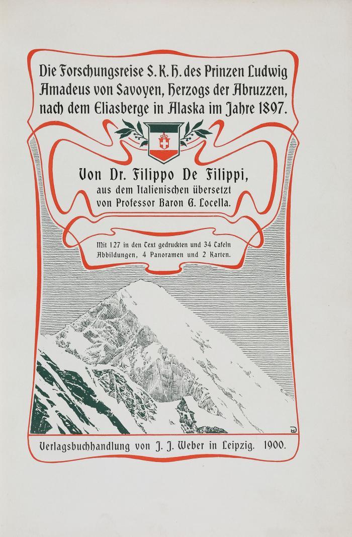 Die Forschungsreise S. K. H. des Prinzen Ludwig Amadeus von Savoyen, Herzogs der Abruzzen, nach dem Eliasberge in Alaska im Jahre 1897. Aus dem Italienischen übersetzt von G. Locella.