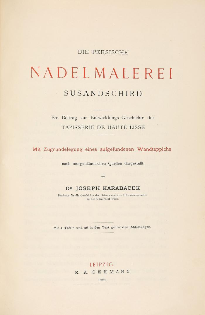 Die persische Nadelmalerei Sunsandschird. Ein Beitrag zur Entwicklungs-Geschichte der Tapisserie de Haute Lisse. Mit Zugrundelegung eines aufgefundenen Wandteppichs.