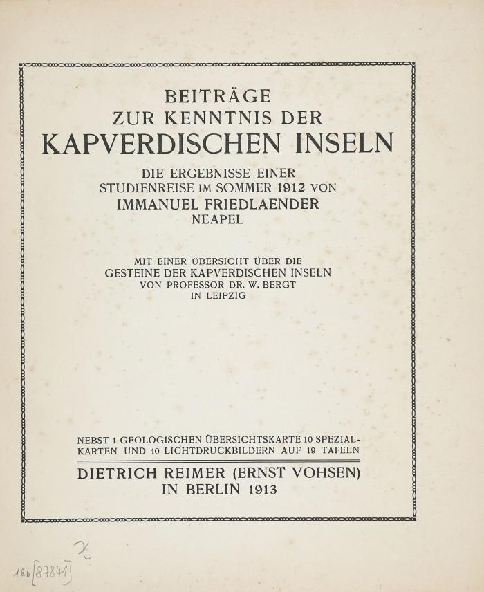 Beiträge zur Kenntnis der Kapverdischen Inseln. Die Ergebnisse einer Studienreise im Sommer 1912. Mit einer Übersicht über die Gesteine der Kapverdischen Inseln von Professor Dr. W. Bergt in Leipzig.